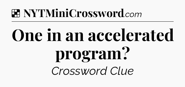 Solution: One in an accelerated program - NYT Crossword