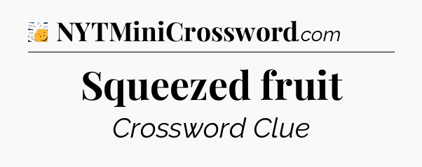 Squeezed fruit - 7 Little Words