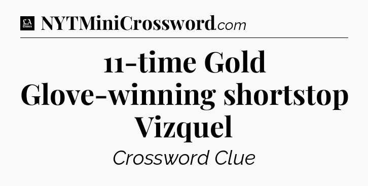 11-time Gold Glove-winning shortstop Vizquel - LA Times Crossword