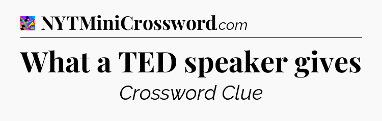 What a TED speaker gives Crossword Clue