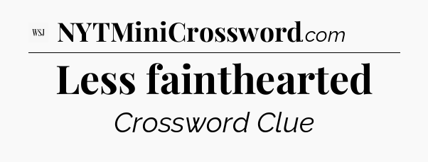 Less fainthearted - WSJ Crossword