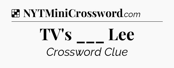 Solution: TV's ___ Lee - NYT Crossword