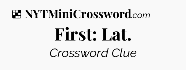 Solution: First: Lat - NYT Crossword