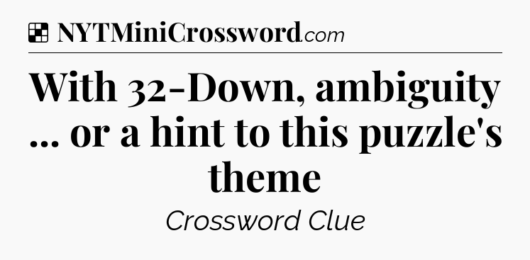 Solution: With 32-Down, ambiguity ... or a hint to this puzzle's theme - NYT Crossword