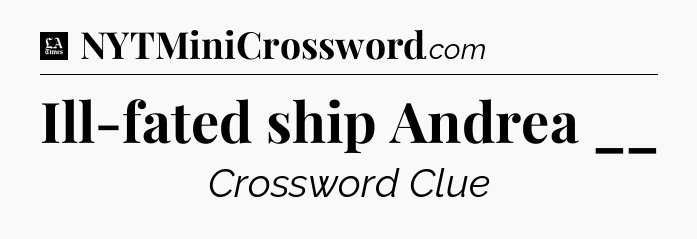 Ill-fated ship Andrea __ - LA Times Crossword