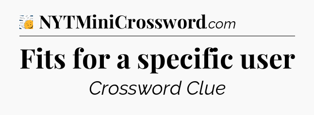 Fits for a specific user - 7 Little Words