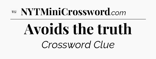 Avoids the truth - WSJ Crossword