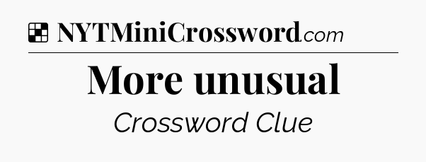Solution: More unusual - NYT Crossword