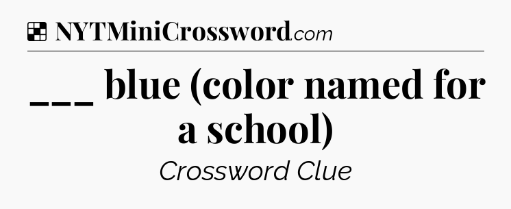 Solution: ___ blue (color named for a school) - NYT Crossword