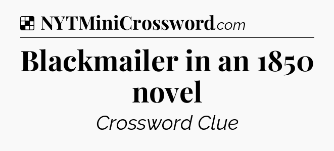 Solution: Blackmailer in an 1850 novel - NYT Crossword