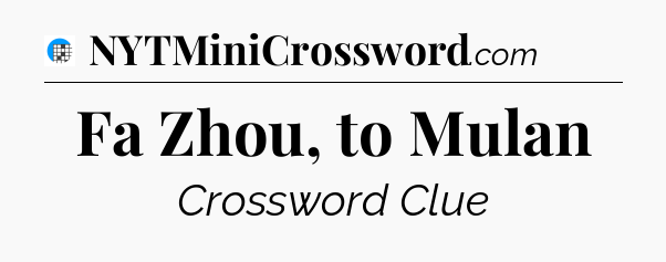 Fa Zhou, to Mulan Crossword Clue