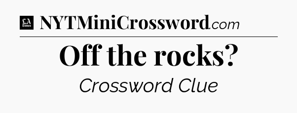 Off the rocks - LA Times Crossword