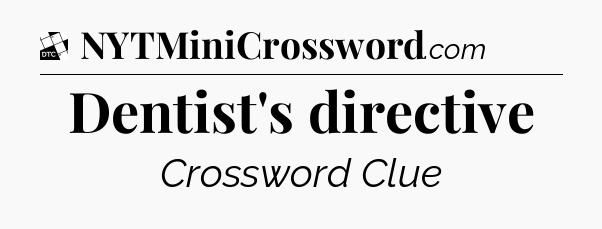 Dentist's directive - Daily Themed Mini Crossword