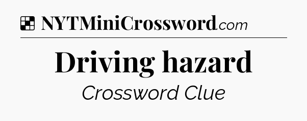 Solution: Driving hazard - NYT Crossword