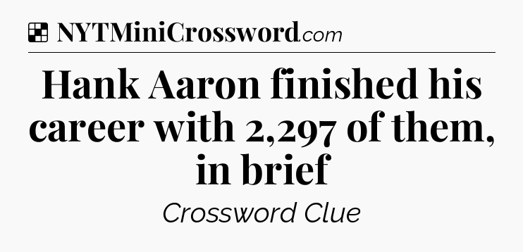 Solution: Hank Aaron finished his career with 2,297 of them, in brief - NYT Crossword