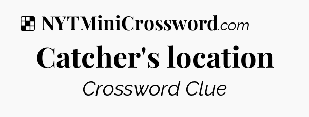 Solution: Catcher's location - NYT Crossword