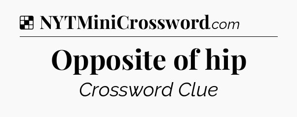 Solution: Opposite of hip - NYT Crossword