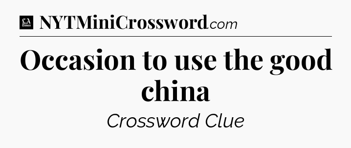 Occasion to use the good china - LA Times Crossword