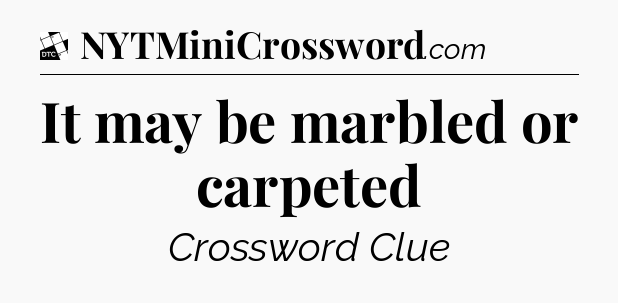 It may be marbled or carpeted - Daily Themed Mini Crossword
