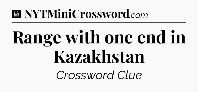 Range with one end in Kazakhstan - LA Times Crossword