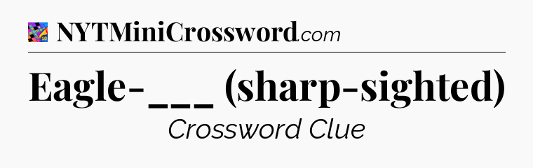 Eagle-___ (sharp-sighted) Crossword Clue