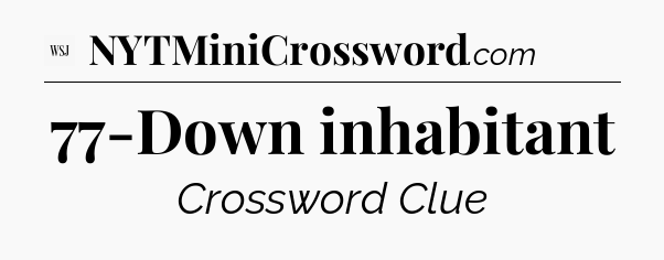 77-Down inhabitant - WSJ Crossword