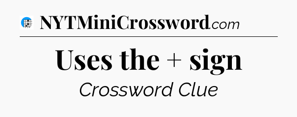 Uses the + sign Crossword Clue