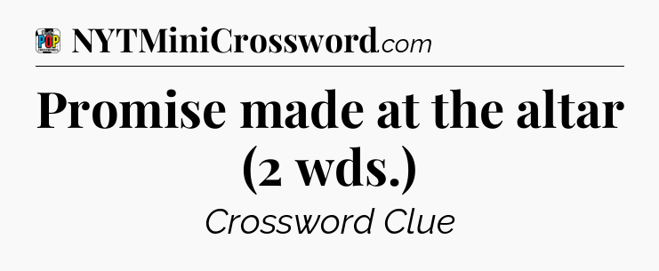 Promise made at the altar (2 wds.) Crossword Clue