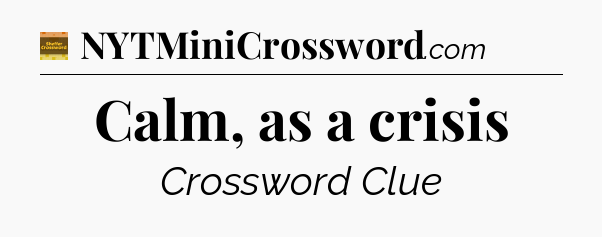 Calm, as a crisis - Eugene Sheffer Crossword