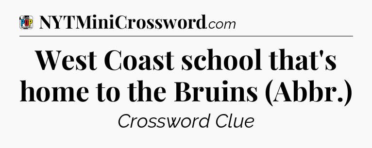 West Coast school that's home to the Bruins (Abbr.) Crossword Clue