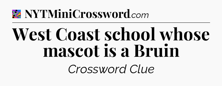 West Coast school whose mascot is a Bruin Crossword Clue
