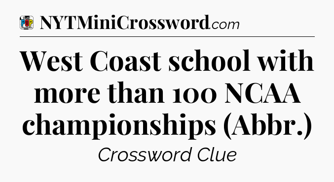 West Coast school with more than 100 NCAA championships (Abbr.) Crossword Clue