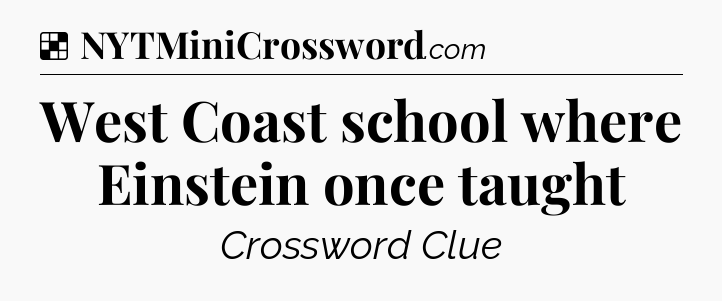 Solution: West Coast school where Einstein once taught - NYT Crossword