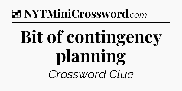 Solution: Bit of contingency planning - NYT Crossword