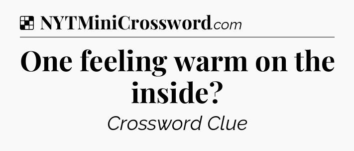 Solution: One feeling warm on the inside - NYT Crossword