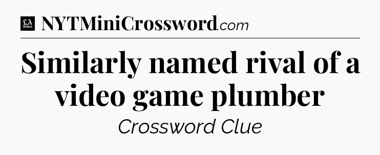 Similarly named rival of a video game plumber - LA Times Crossword