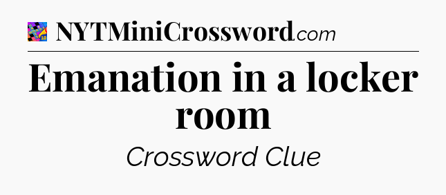 Emanation in a locker room Crossword Clue