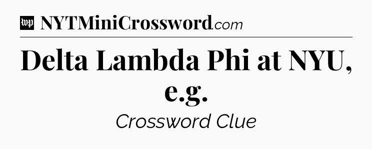 Delta Lambda Phi at NYU, e.g Crossword Clue