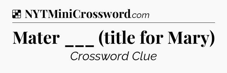 Solution: Mater ___ (title for Mary) - NYT Crossword