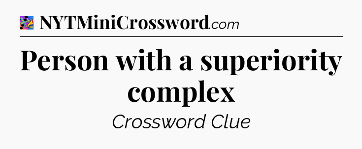 Person with a superiority complex Crossword Clue