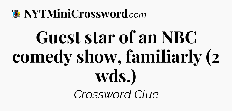 Guest star of an NBC comedy show, familiarly (2 wds.) Crossword Clue