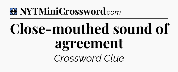 Solution: Close-mouthed sound of agreement  - NYT Mini Crossword