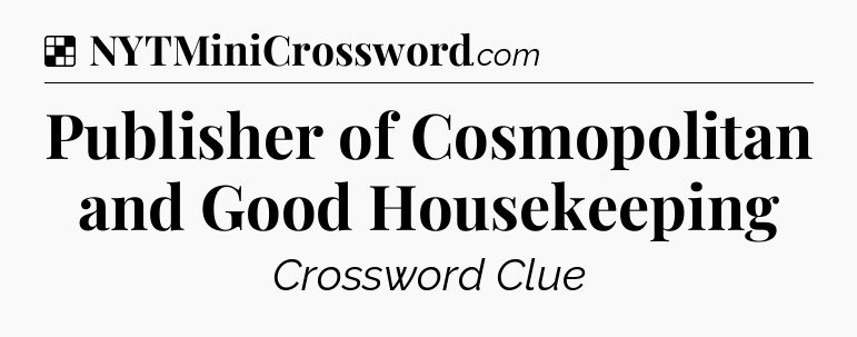 Solution: Publisher of Cosmopolitan and Good Housekeeping - NYT Crossword