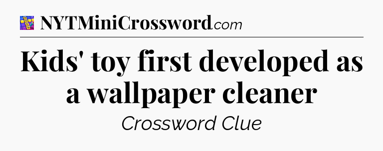 Kids' toy first developed as a wallpaper cleaner Codycross