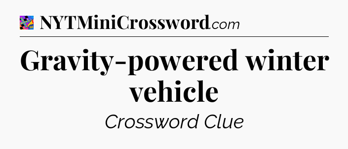 Gravity-powered winter vehicle Crossword Clue
