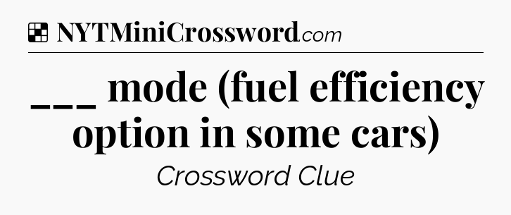 Solution: ___ mode (fuel efficiency option in some cars) - NYT Crossword