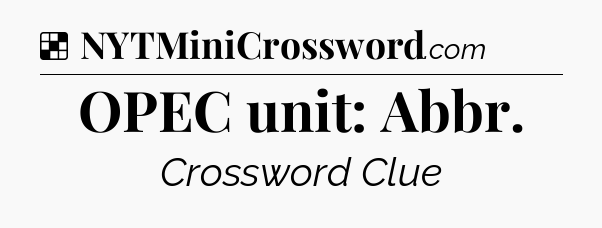 Solution: OPEC unit: Abbr - NYT Crossword