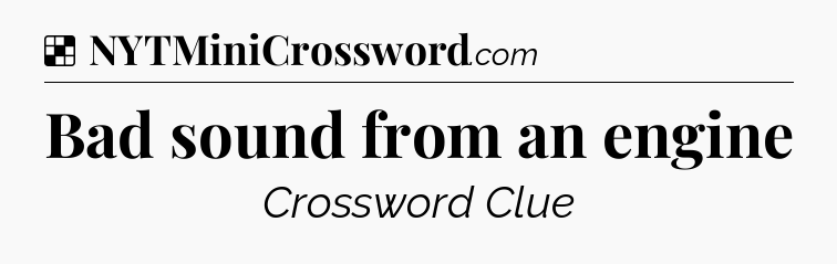 Solution: Bad sound from an engine - NYT Crossword