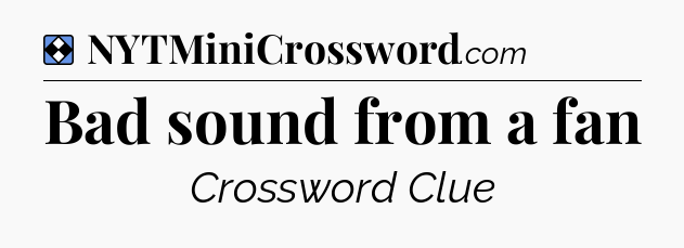 Solution: Bad sound from a fan - NYT Mini Crossword