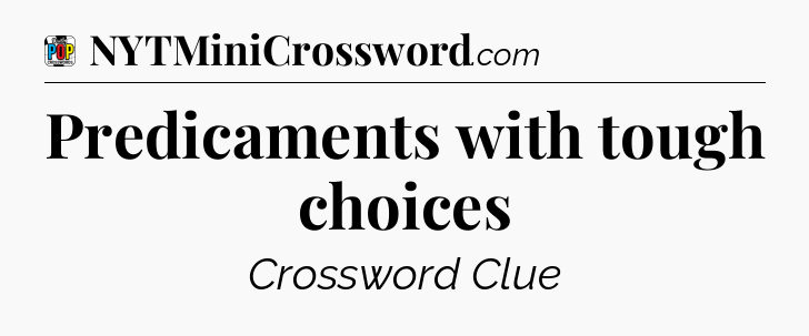 Predicaments with tough choices Crossword Clue